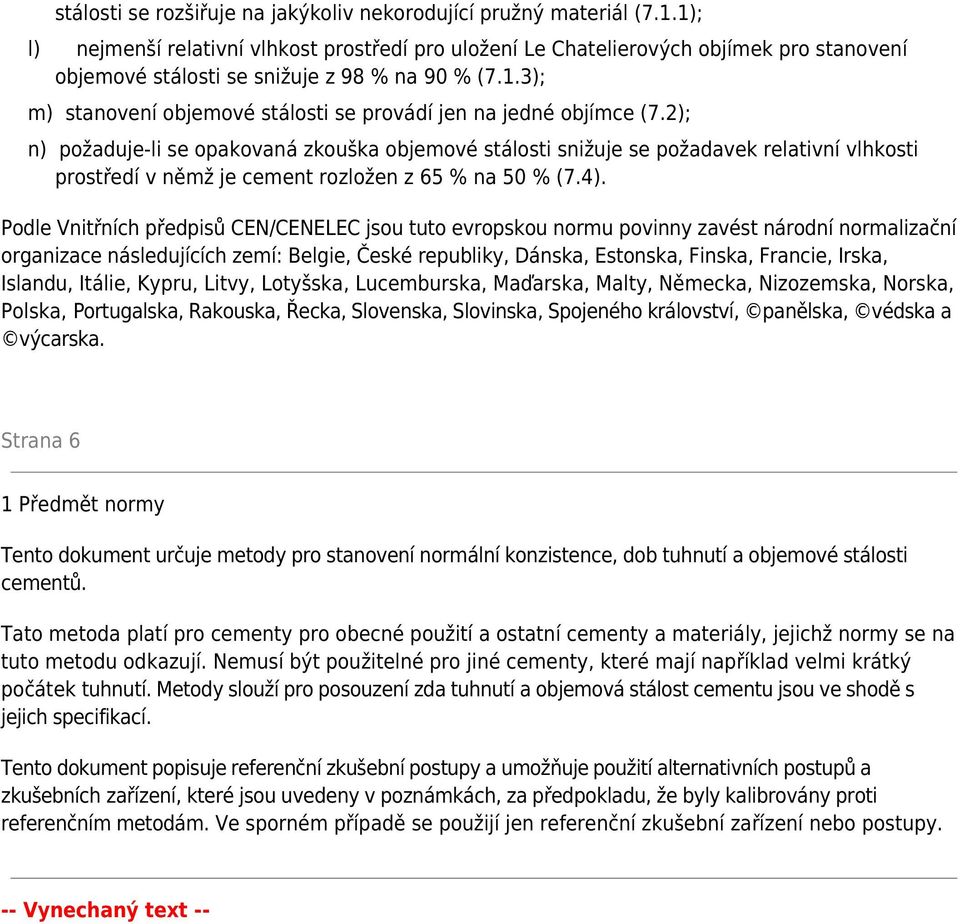 2); n) požaduje-li se opakovaná zkouška objemové stálosti snižuje se požadavek relativní vlhkosti prostředí v němž je cement rozložen z 65 % na 50 % (7.4).