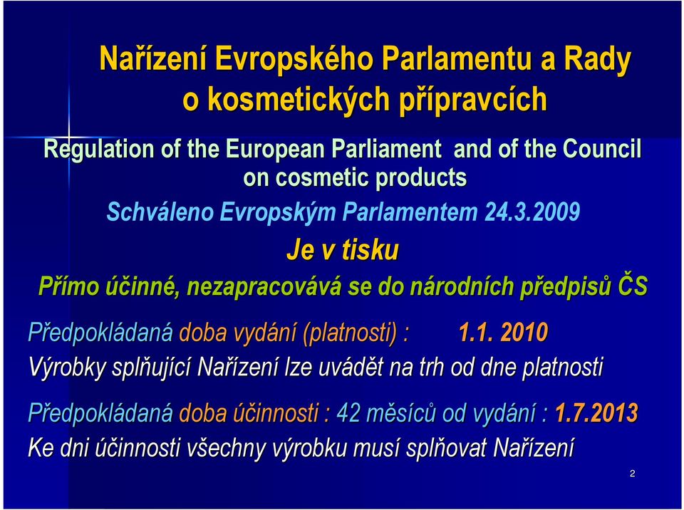 2009 Je v tisku Přímo účinné, nezapracovává se do národních předpisů ČS Předpokládaná doba vydání (platnosti) : 1.