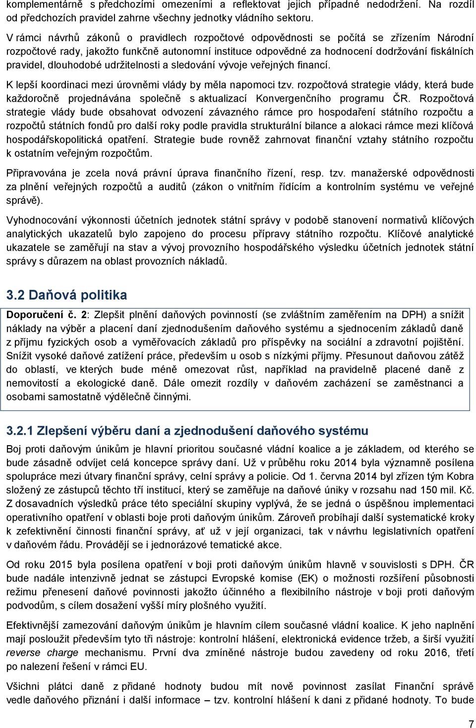 dlouhodobé udržitelnosti a sledování vývoje veřejných financí. K lepší koordinaci mezi úrovněmi vlády by měla napomoci tzv.