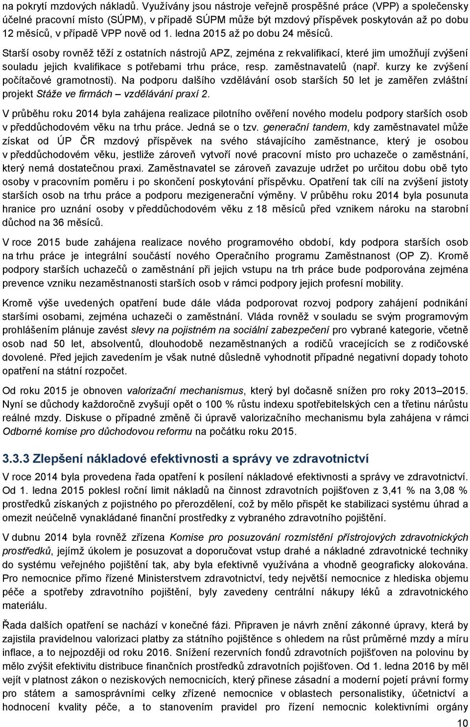 ledna 2015 až po dobu 24 měsíců. Starší osoby rovněž těží z ostatních nástrojů APZ, zejména z rekvalifikací, které jim umožňují zvýšení souladu jejich kvalifikace s potřebami trhu práce, resp.