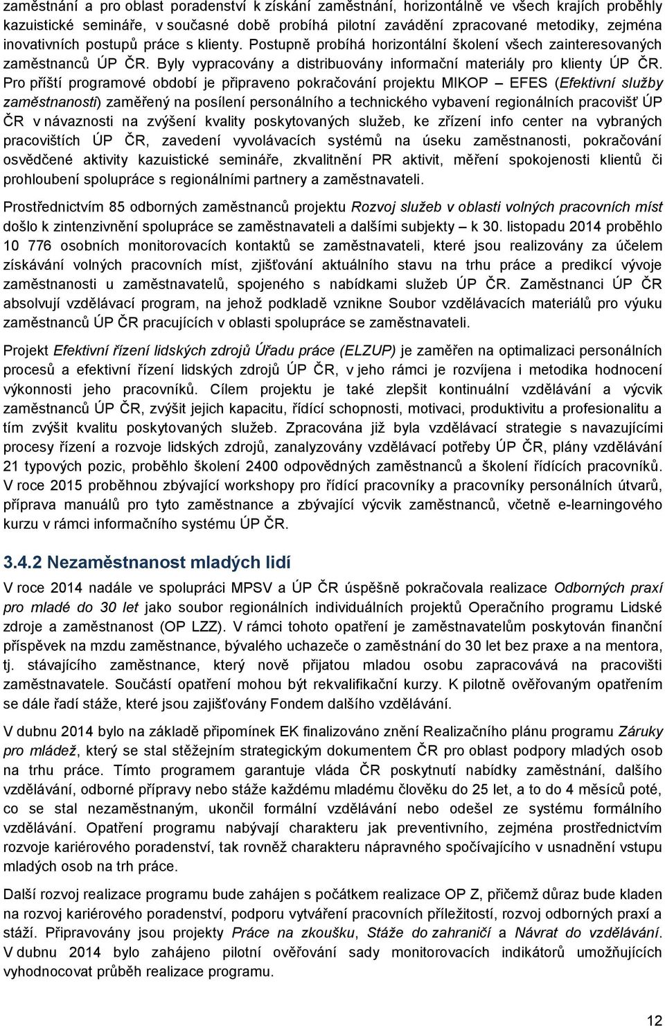 Pro příští programové období je připraveno pokračování projektu MIKOP EFES (Efektivní služby zaměstnanosti) zaměřený na posílení personálního a technického vybavení regionálních pracovišť ÚP ČR v