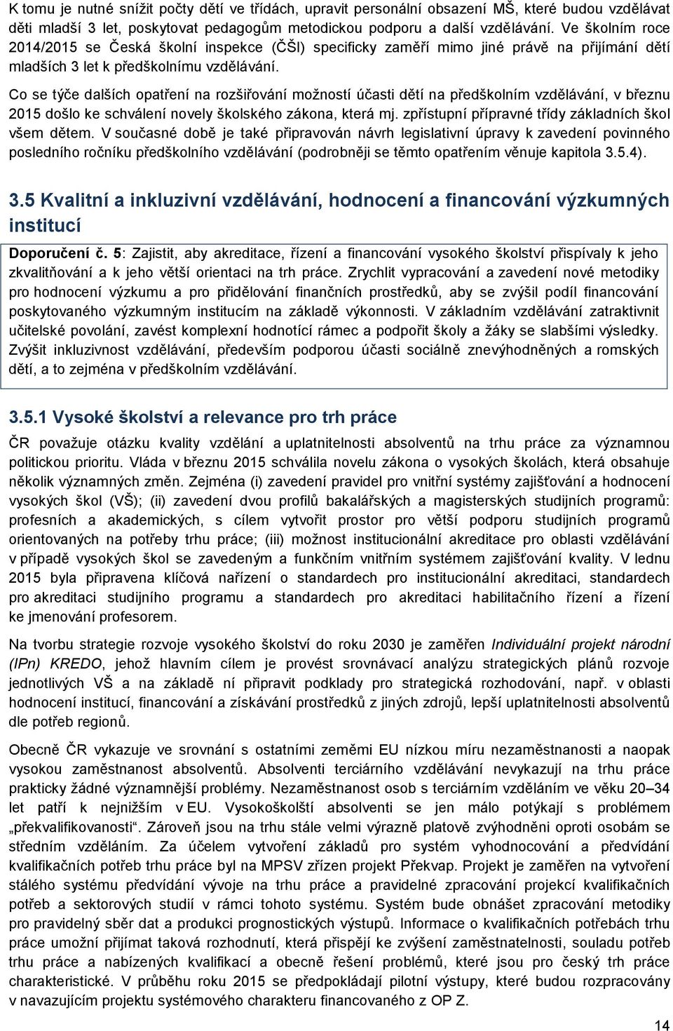 Co se týče dalších opatření na rozšiřování možností účasti dětí na předškolním vzdělávání, v březnu 2015 došlo ke schválení novely školského zákona, která mj.