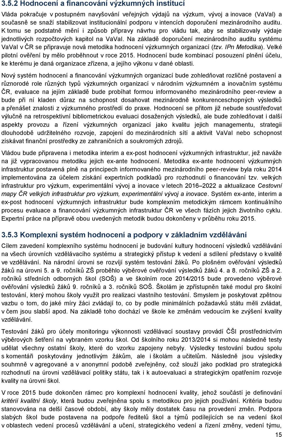 Na základě doporučení mezinárodního auditu systému VaVaI v ČR se připravuje nová metodika hodnocení výzkumných organizací (tzv. IPn Metodika). Velké pilotní ověření by mělo proběhnout v roce 2015.