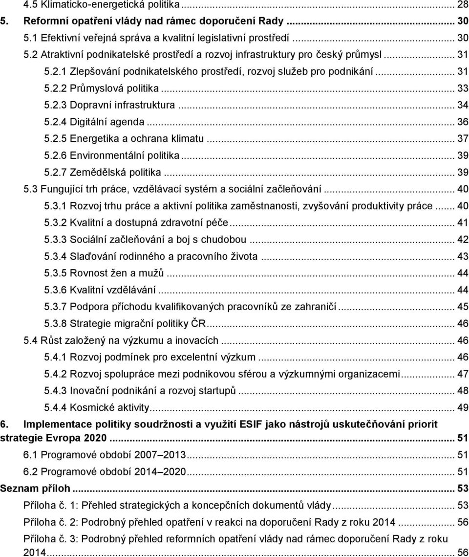 .. 37 5.2.6 Environmentální politika... 39 5.2.7 Zemědělská politika... 39 5.3 Fungující trh práce, vzdělávací systém a sociální začleňování... 40 5.3.1 Rozvoj trhu práce a aktivní politika zaměstnanosti, zvyšování produktivity práce.