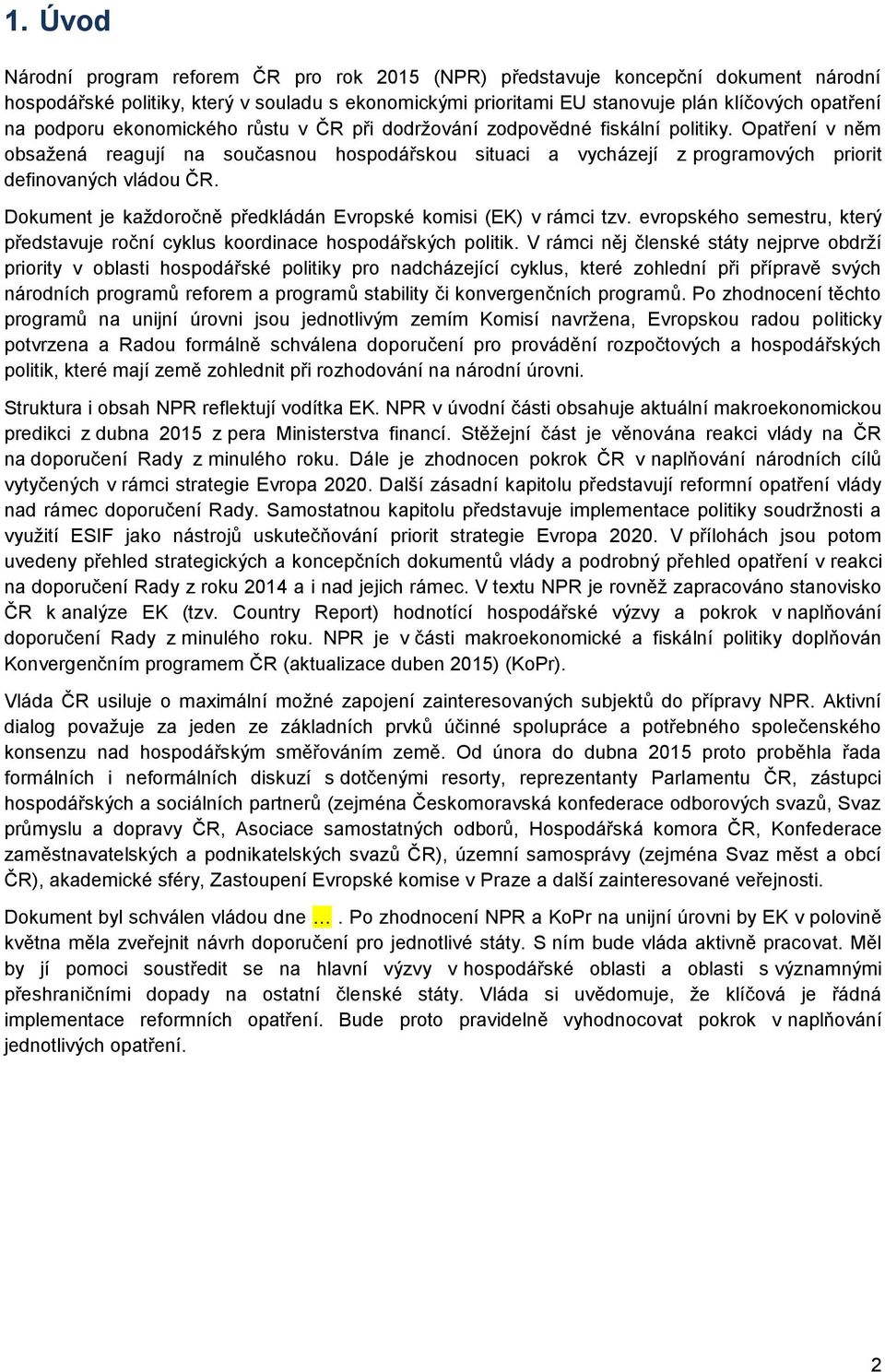 Opatření v něm obsažená reagují na současnou hospodářskou situaci a vycházejí z programových priorit definovaných vládou ČR. Dokument je každoročně předkládán Evropské komisi (EK) v rámci tzv.