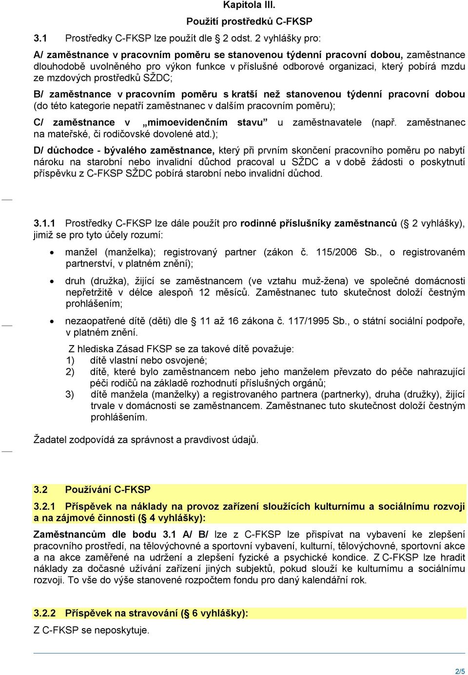 mzdových prostředků SŽDC; B/ zaměstnance v pracovním poměru s kratší než stanovenou týdenní pracovní dobou (do této kategorie nepatří zaměstnanec v dalším pracovním poměru); C/ zaměstnance v