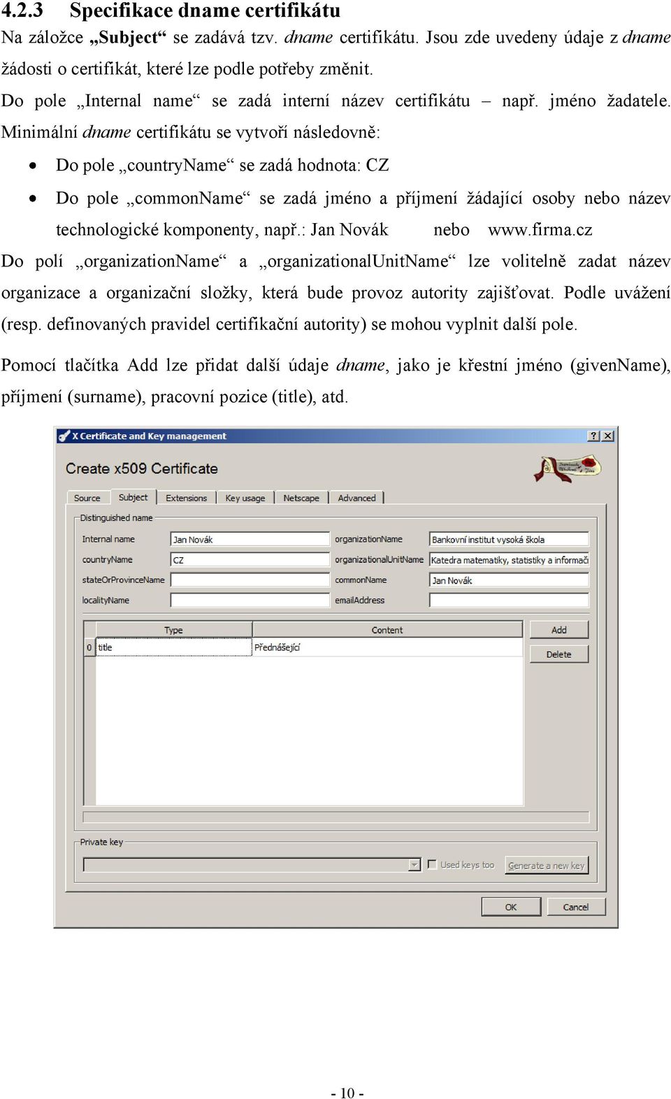 Minimální dname certifikátu se vytvoří následovně: Do pole countryname se zadá hodnota: CZ Do pole commonname se zadá jméno a příjmení žádající osoby nebo název technologické komponenty, např.