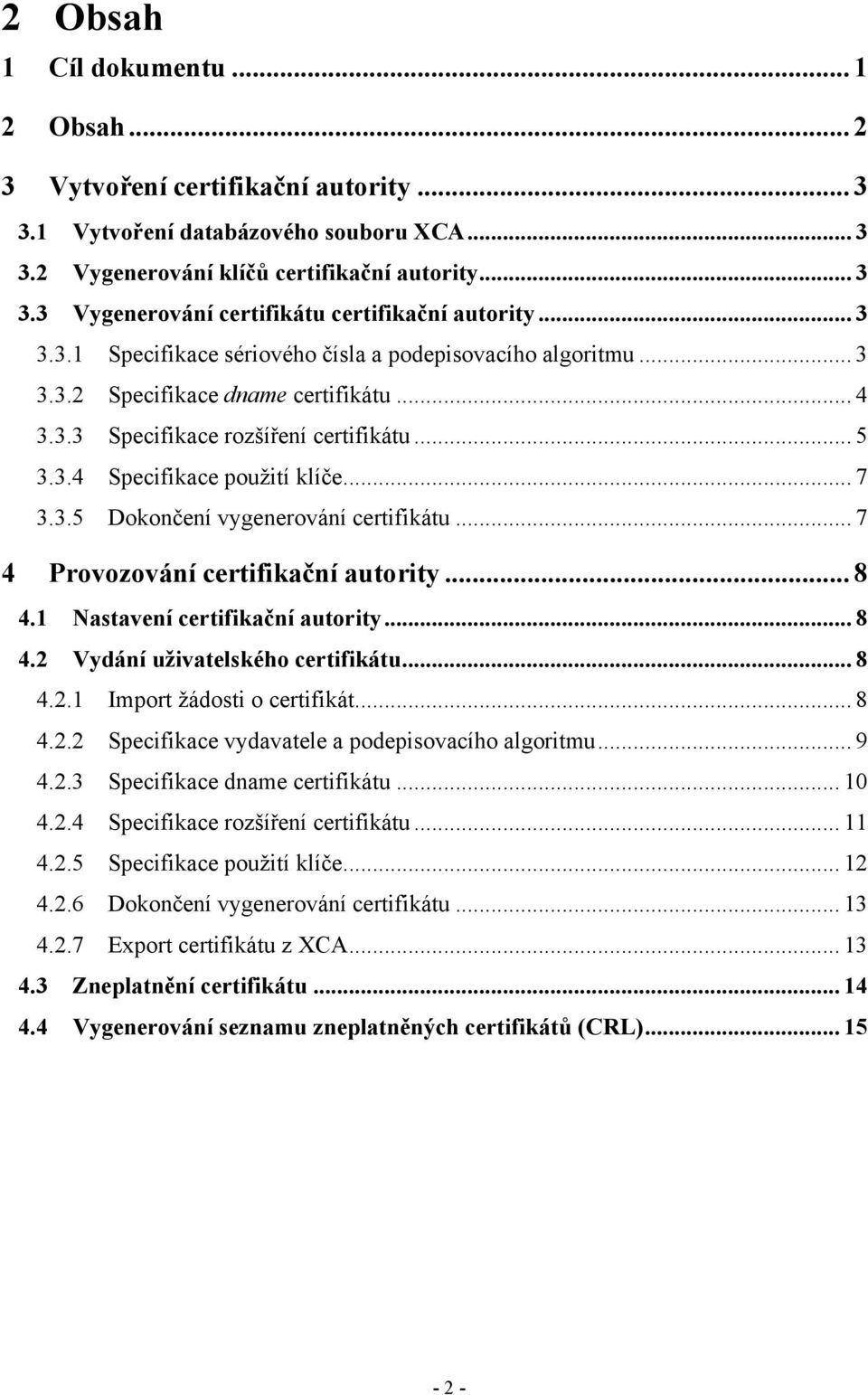 .. 7 4 Provozování certifikační autority... 8 4.1 Nastavení certifikační autority... 8 4.2 Vydání uživatelského certifikátu... 8 4.2.1 Import žádosti o certifikát... 8 4.2.2 Specifikace vydavatele a podepisovacího algoritmu.