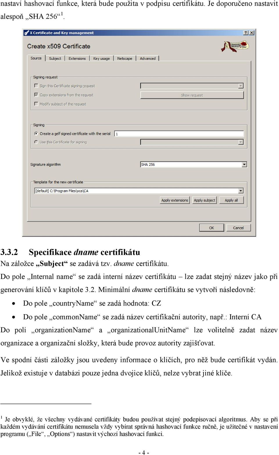 Minimální dname certifikátu se vytvoří následovně: Do pole countryname se zadá hodnota: CZ Do pole commonname se zadá název certifikační autority, např.