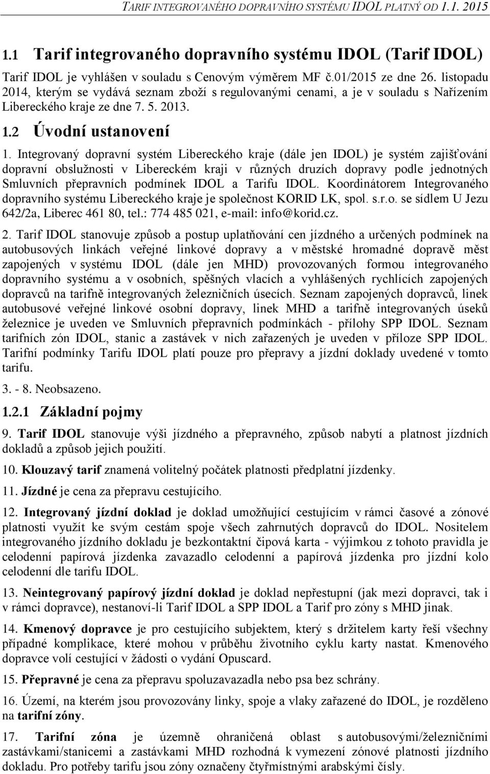 Integrovaný dopravní systém Libereckého kraje (dále jen IDOL) je systém zajišťování dopravní obslužnosti v Libereckém kraji v různých druzích dopravy podle jednotných Smluvních přepravních podmínek