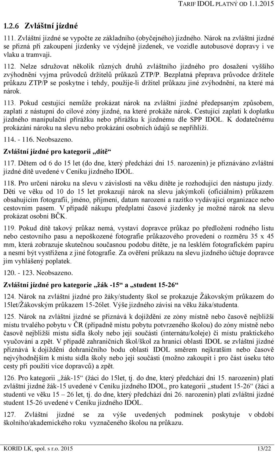 Nelze sdružovat několik různých druhů zvláštního jízdného pro dosažení vyššího zvýhodnění vyjma průvodců držitelů průkazů ZTP/P.