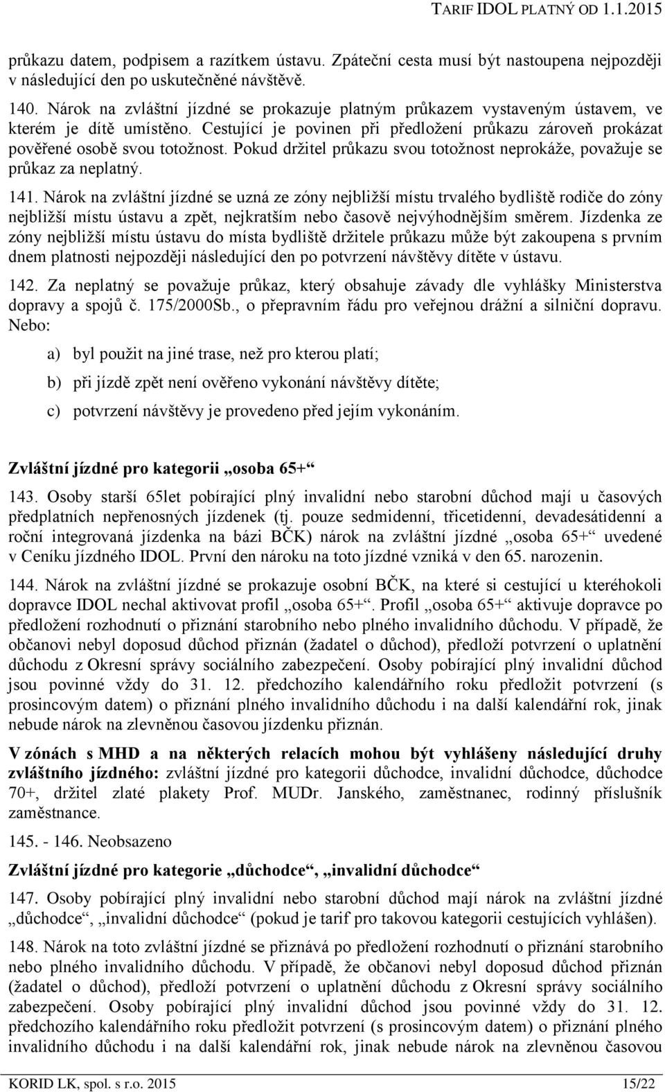 Pokud držitel průkazu svou totožnost neprokáže, považuje se průkaz za neplatný. 141.