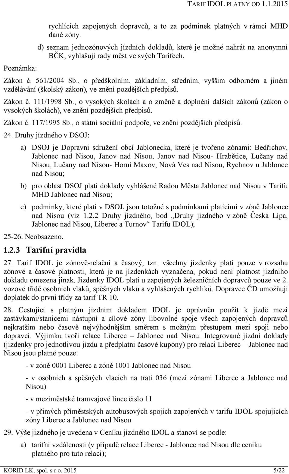 , o předškolním, základním, středním, vyšším odborném a jiném vzdělávání (školský zákon), ve znění pozdějších předpisů. Zákon č. 111/1998 Sb.