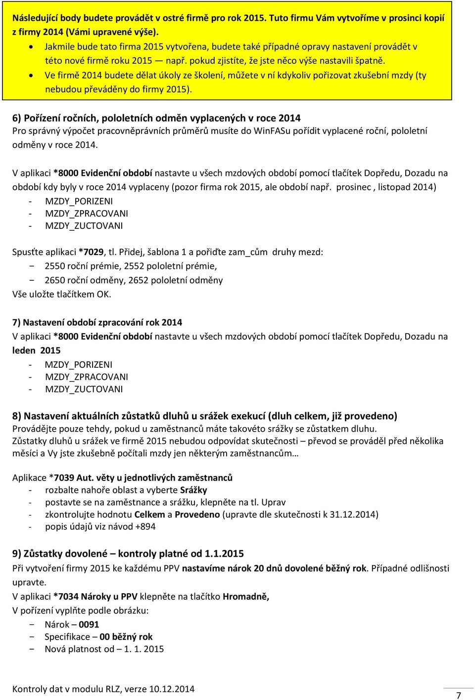 Ve firmě 2014 budete dělat úkoly ze školení, můžete v ní kdykoliv pořizovat zkušební mzdy (ty nebudou převáděny do firmy 2015).