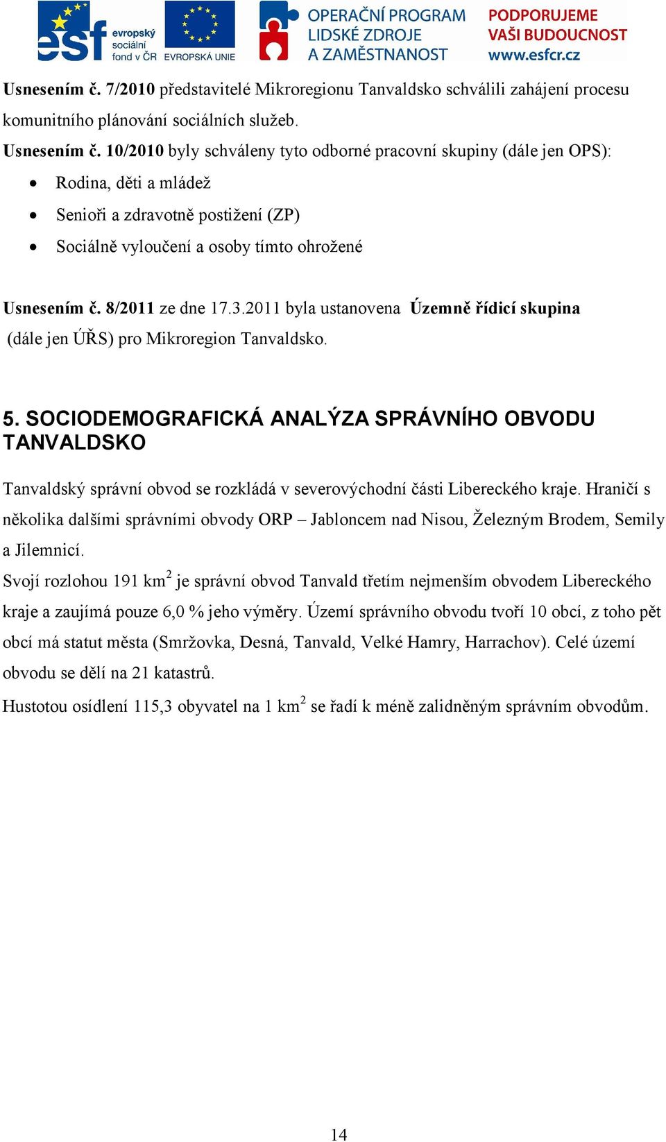 2011 byla ustanovena Územně řídicí skupina (dále jen ÚŘS) pro Mikroregion Tanvaldsko. 5.