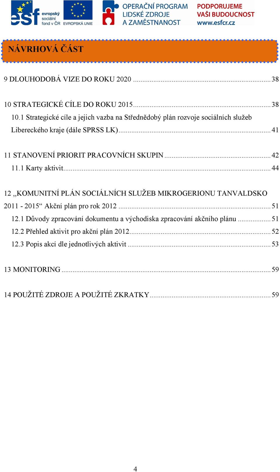 ..41 11 STANOVENÍ PRIORIT PRACOVNÍCH SKUPIN...42 11.1 Karty aktivit.