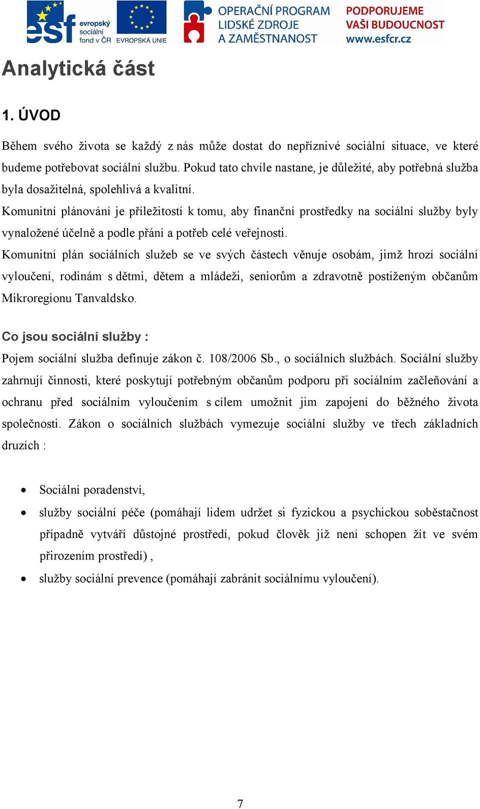 Komunitní plánování je příležitostí k tomu, aby finanční prostředky na sociální služby byly vynaložené účelně a podle přání a potřeb celé veřejnosti.