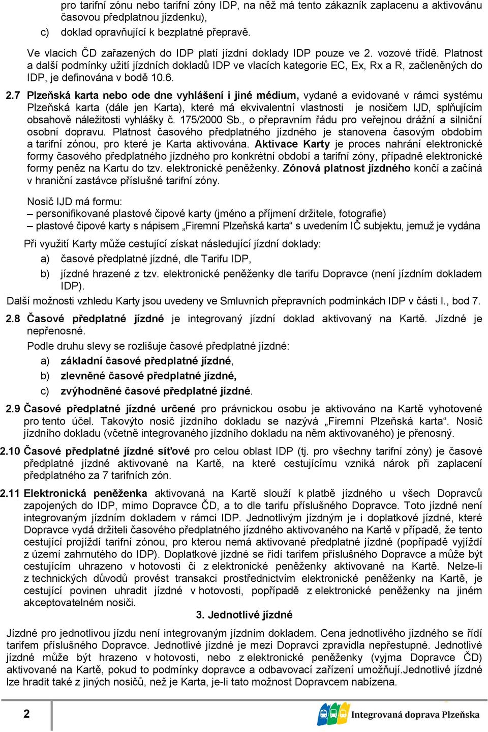 Platnost a další podmínky užití jízdních dokladů IDP ve vlacích kategorie EC, Ex, Rx a R, začleněných do IDP, je definována v bodě 10.6. 2.