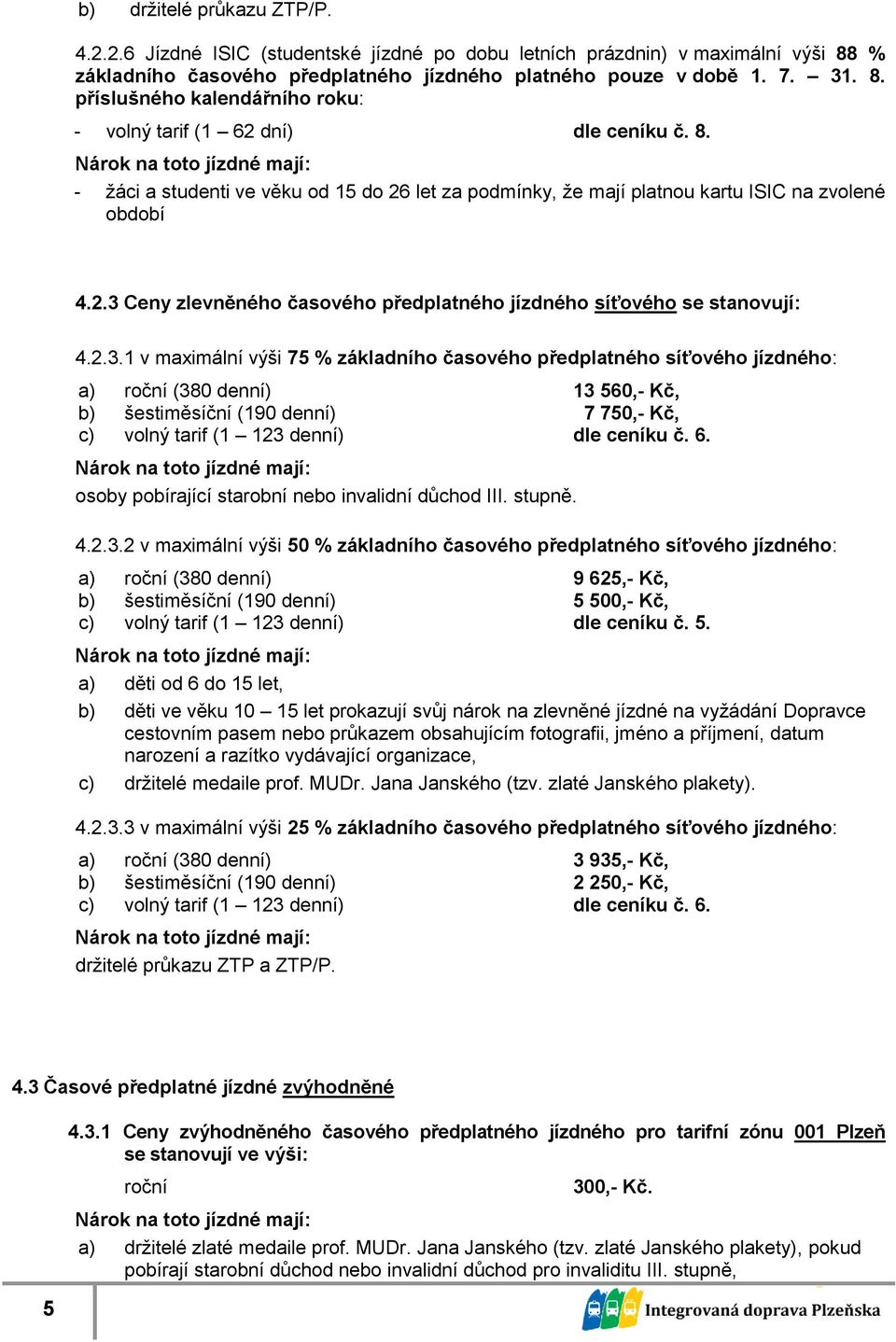 Ceny zlevněného časového předplatného síťového se stanovují: 4.2.3.