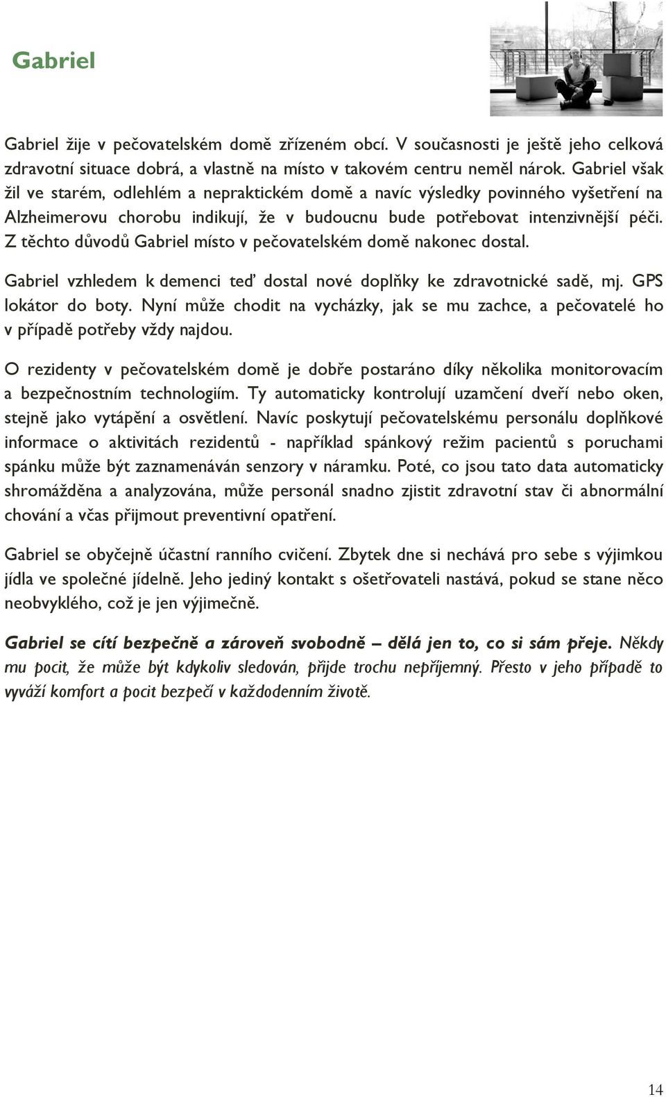 Z těchto důvodů Gabriel místo v pečovatelském domě nakonec dostal. Gabriel vzhledem k demenci teď dostal nové doplňky ke zdravotnické sadě, mj. GPS lokátor do boty.
