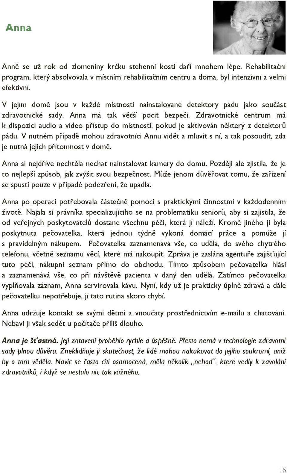 Zdravotnické centrum má k dispozici audio a video přístup do místností, pokud je aktivován některý z detektorů pádu.
