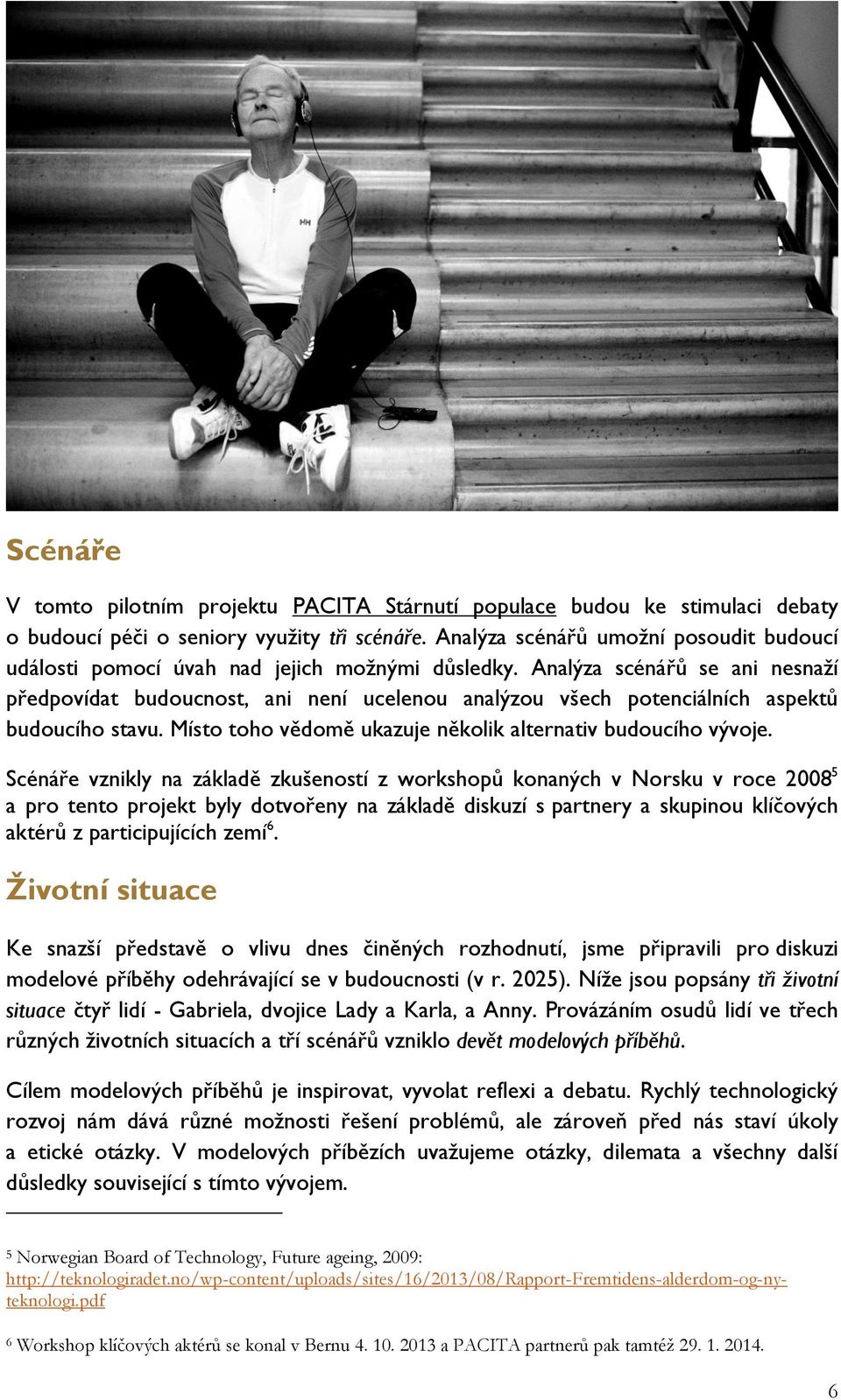 Analýza scénářů se ani nesnaží předpovídat budoucnost, ani není ucelenou analýzou všech potenciálních aspektů budoucího stavu. Místo toho vědomě ukazuje několik alternativ budoucího vývoje.