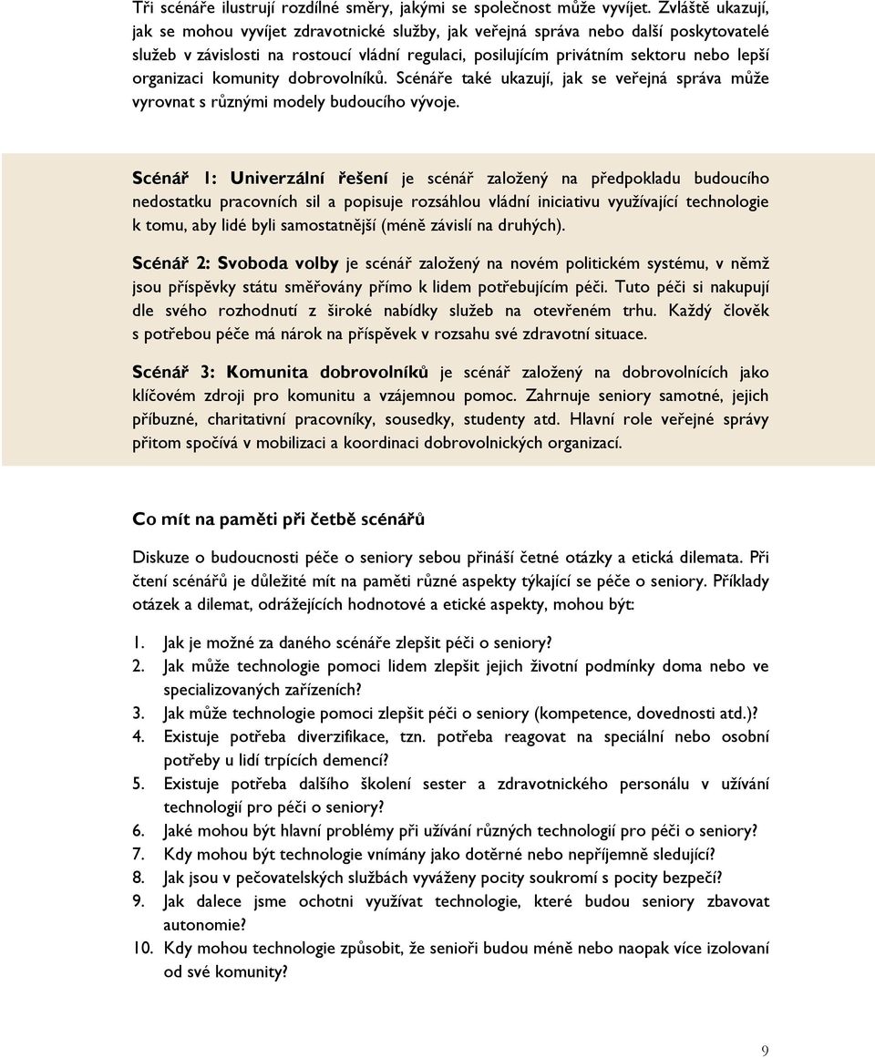 organizaci komunity dobrovolníků. Scénáře také ukazují, jak se veřejná správa může vyrovnat s různými modely budoucího vývoje.