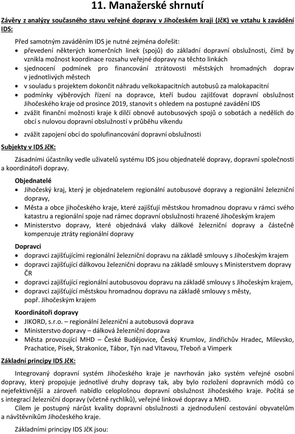 hromadných doprav v jednotlivých městech v souladu s projektem dokončit náhradu velkokapacitních autobusů za malokapacitní podmínky výběrových řízení na dopravce, kteří budou zajišťovat dopravní