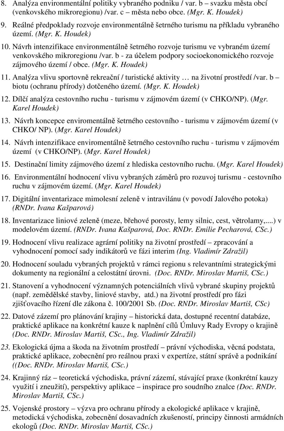 Návrh intenzifikace environmentálně šetrného rozvoje turismu ve vybraném území venkovského mikroregionu /var. b - za účelem podpory socioekonomického rozvoje zájmového území / obce. (Mgr. K.