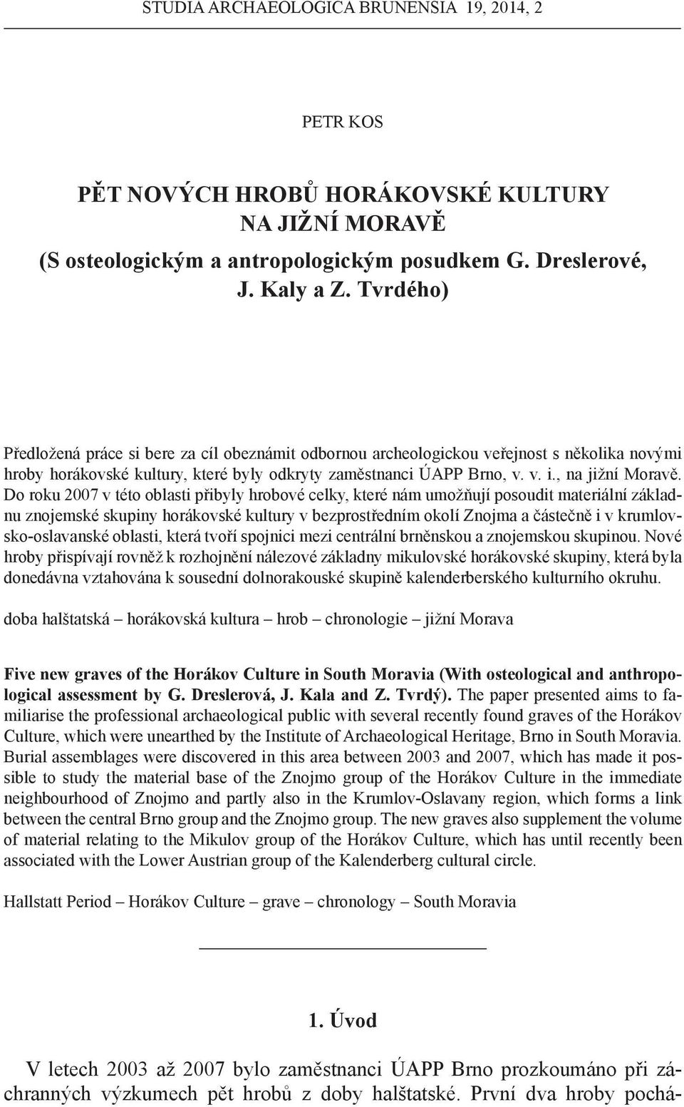 Do roku 2007 v této oblasti přibyly hrobové celky, které nám umožňují posoudit materiální základnu znojemské skupiny horákovské kultury v bezprostředním okolí Znojma a částečně i v
