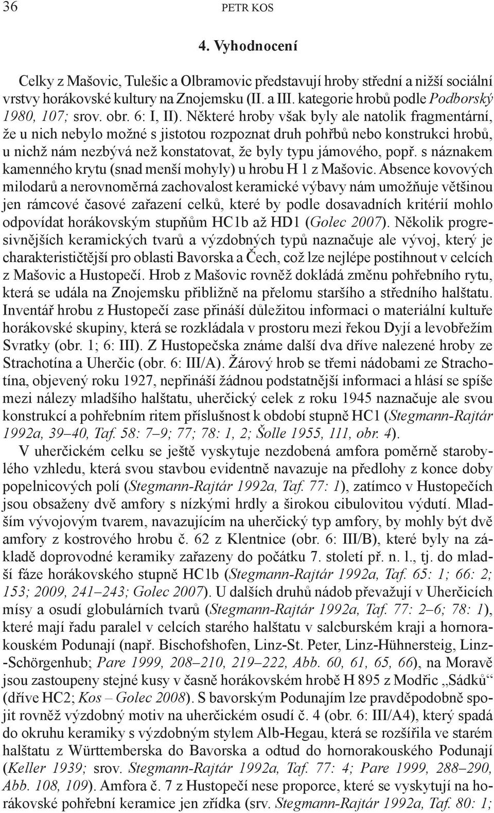 Některé hroby však byly ale natolik fragmentární, že u nich nebylo možné s jistotou rozpoznat druh pohřbů nebo konstrukci hrobů, u nichž nám nezbývá než konstatovat, že byly typu jámového, popř.