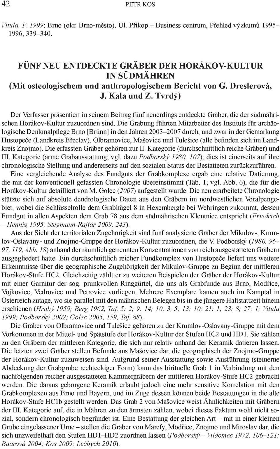 Tvrdý) Der Verfasser präsentiert in seinem Beitrag fünf neuerdings entdeckte Gräber, die der südmährischen Horákov-Kultur zuzuordnen sind.
