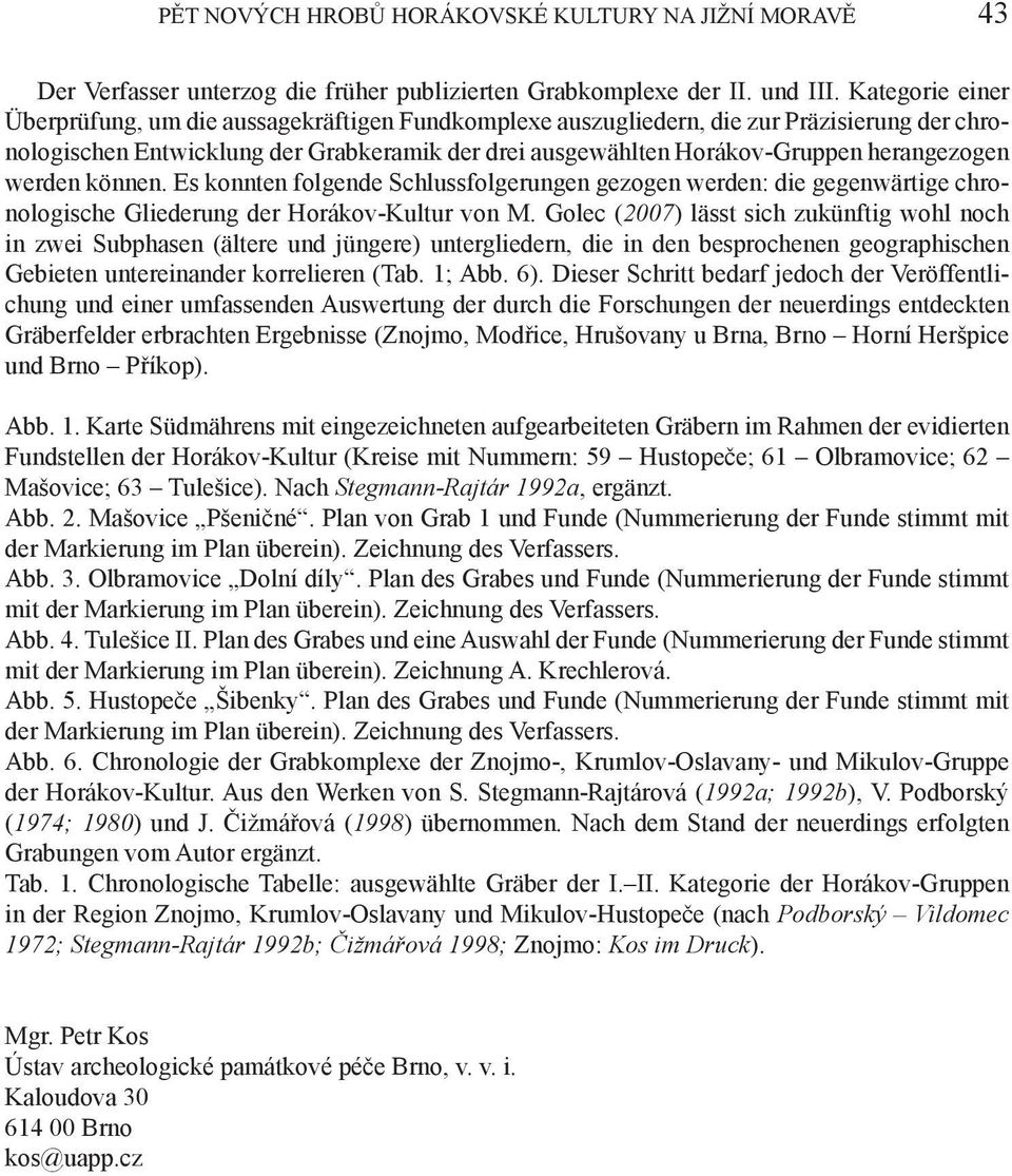herangezogen werden können. Es konnten folgende Schlussfolgerungen gezogen werden: die gegenwärtige chronologische Gliederung der Horákov-Kultur von M.