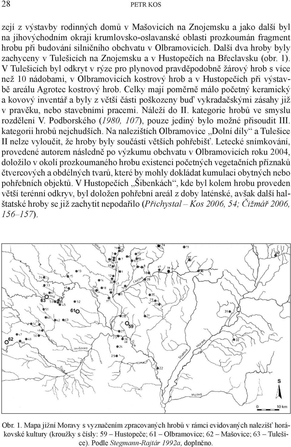 V Tulešicích byl odkryt v rýze pro plynovod pravděpodobně žárový hrob s více než 10 nádobami, v Olbramovicích kostrový hrob a v Hustopečích při výstavbě areálu Agrotec kostrový hrob.