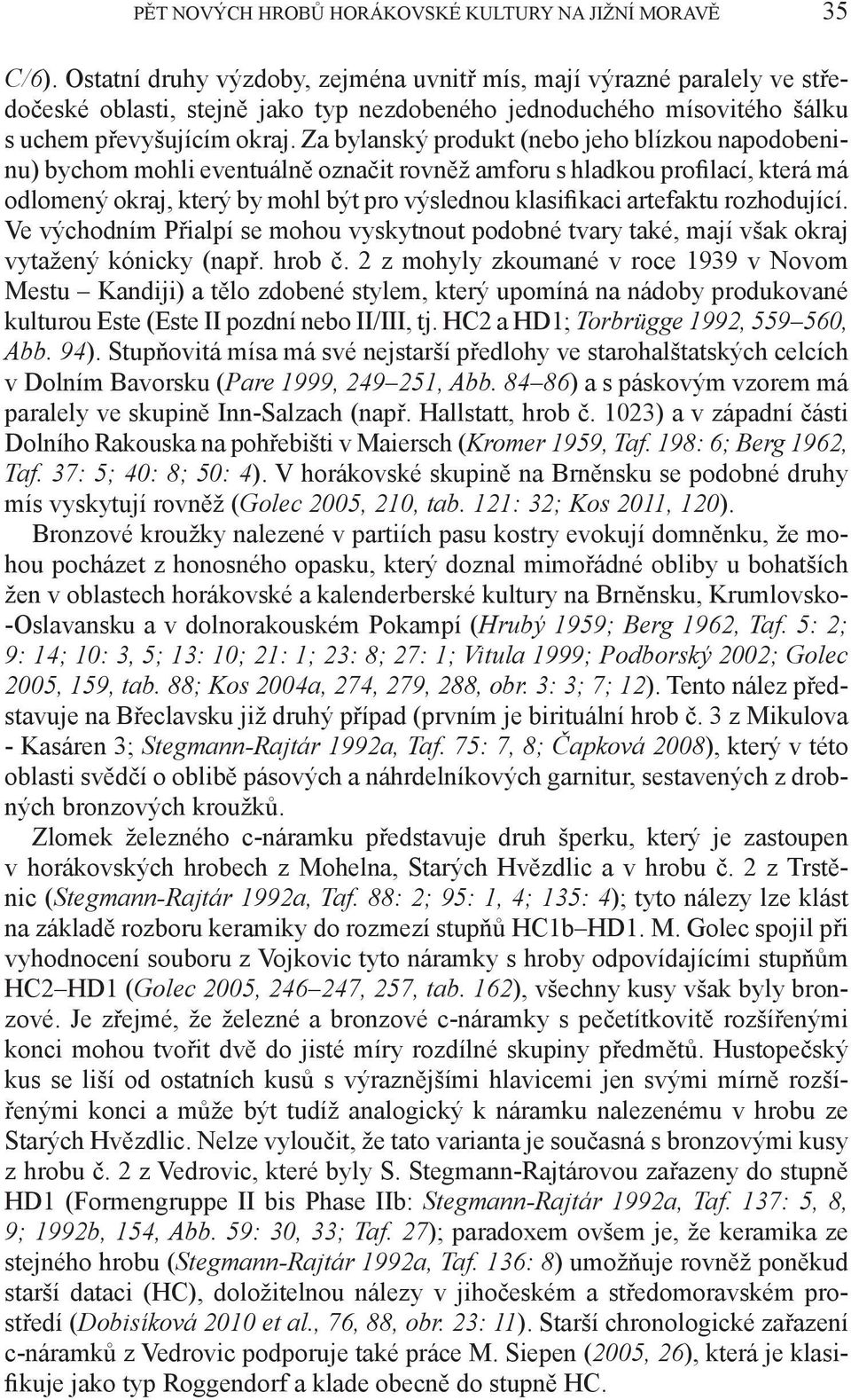 Za bylanský produkt (nebo jeho blízkou napodobeninu) bychom mohli eventuálně označit rovněž amforu s hladkou profilací, která má odlomený okraj, který by mohl být pro výslednou klasifikaci artefaktu