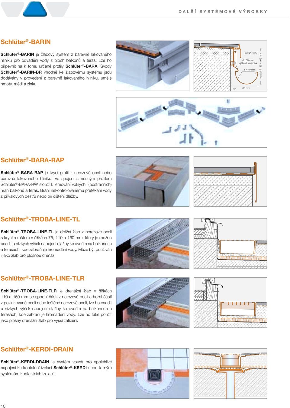 10 BARA-RTK do 30 mm výškově variabilní r = 40 mm 86 mm variabilní 135 165 mm Schlüter -BARA-RAP Schlüter -BARA-RAP je krycí profi l z nerezové oceli nebo barevně lakovaného hliníku.