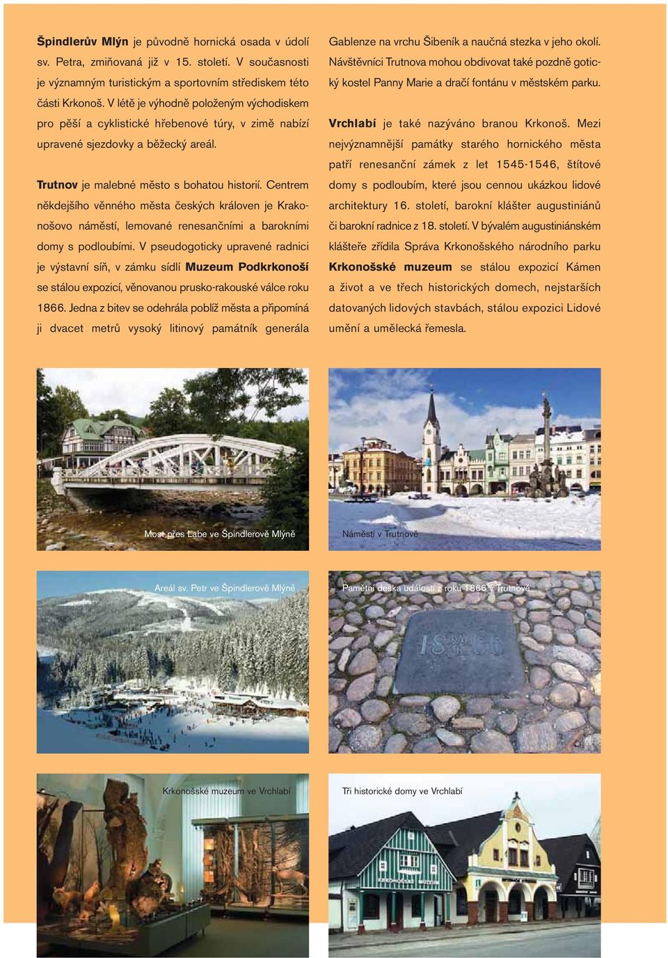 Centrem někdejšího věnného města českých královen je Krakonošovo náměstí, lemované renesančními a barokními domy s podloubími.