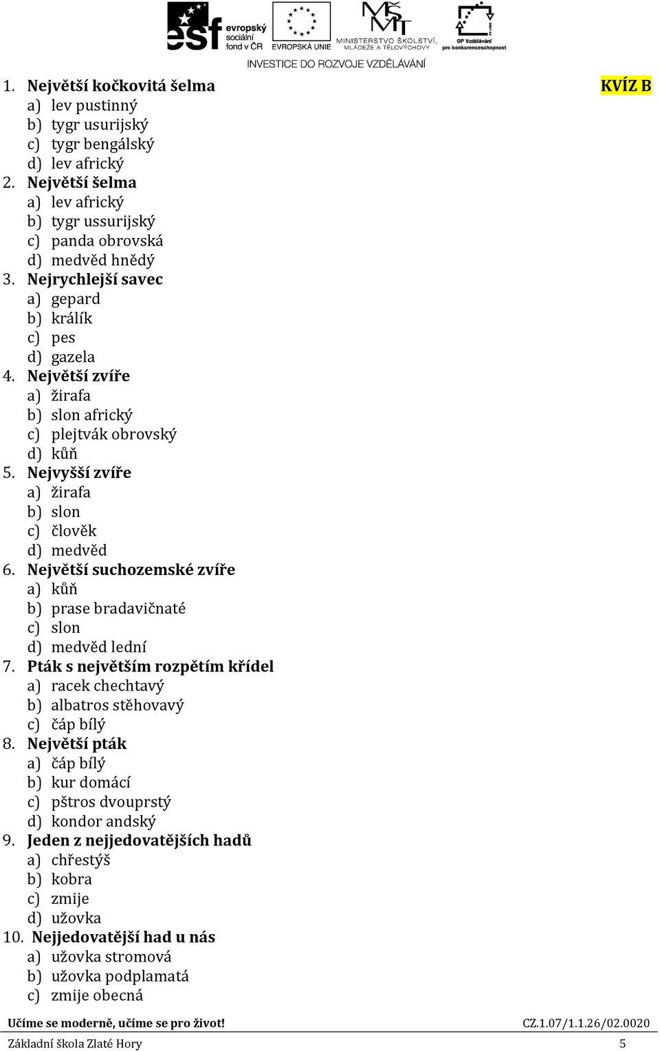 Největší suchozemské zvíře a) kůň b) prase bradavičnaté c) slon d) medvěd lední 7. Pták s největším rozpětím křídel a) racek chechtavý b) albatros stěhovavý c) čáp bílý 8.