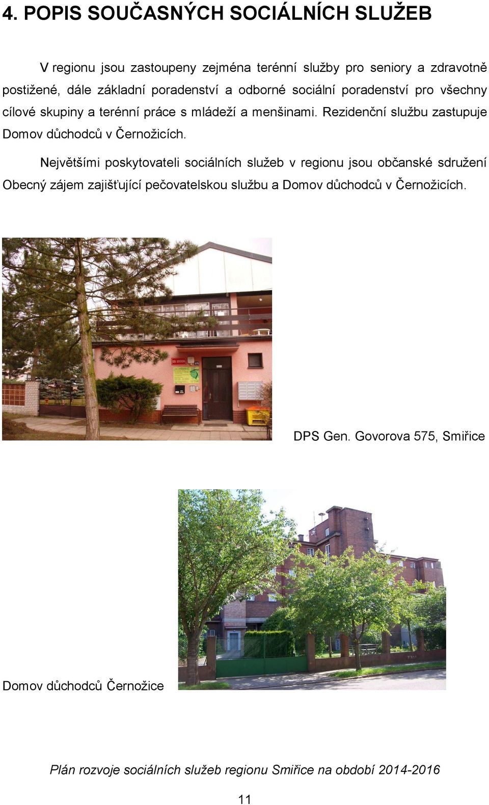 Rezidenční službu zastupuje Domov důchodců v Černožicích.