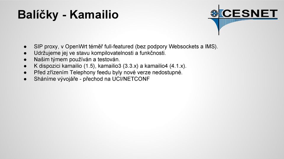 Našim týmem používán a testován. K dispozici kamailio (1.5), kamailio3 