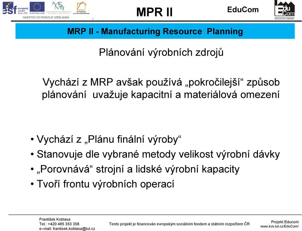 omezení Vychází z Plánu finální výroby Stanovuje dle vybrané metody velikost