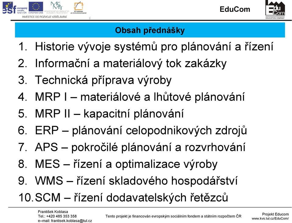 MRP I materiálové a lhůtové plánování 5. MRP II kapacitní plánování 6.