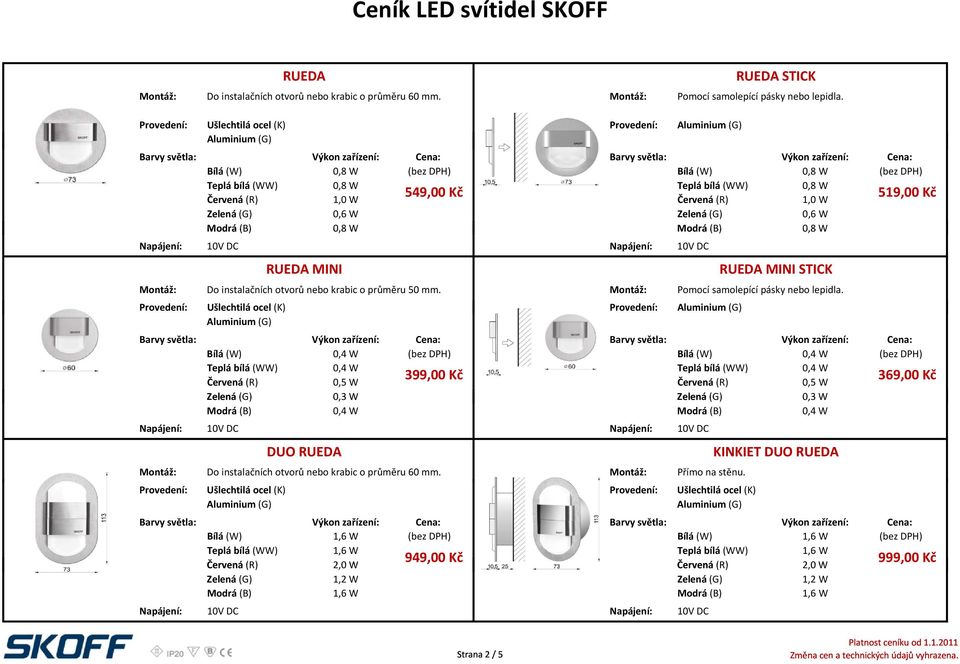 0,4 W (bez DPH) Teplá bílá (WW) 0,4 W Teplá bílá (WW) 0,4 W 399,00 Kč Červená (R) 0,5 W Červená (R) 0,5 W Zelená (G) 03W 0,3 Zelená (G) 03W 0,3 Modrá (B) 0,4 W Modrá (B) 0,4 W DUO RUEDA