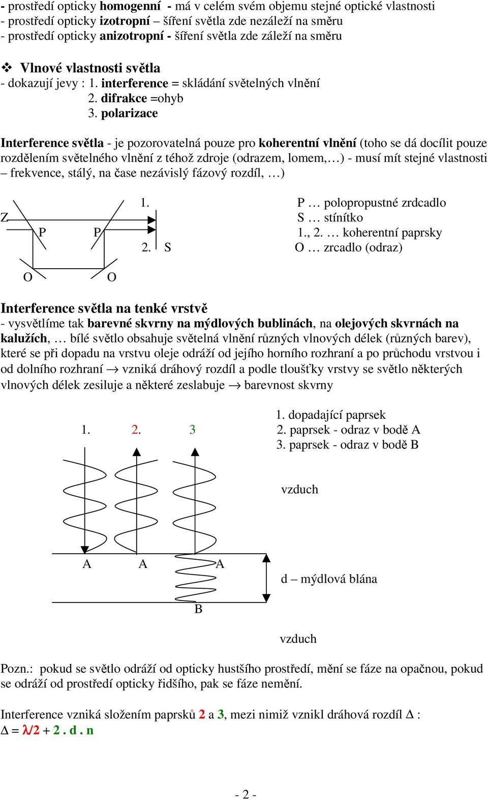 polarizace Interference svtla - je pozorovatelná pouze pro koherentní vlnní (toho se dá docílit pouze rozdlením svtelného vlnní z téhož zdroje (odrazem, lomem, ) - musí mít stejné vlastnosti