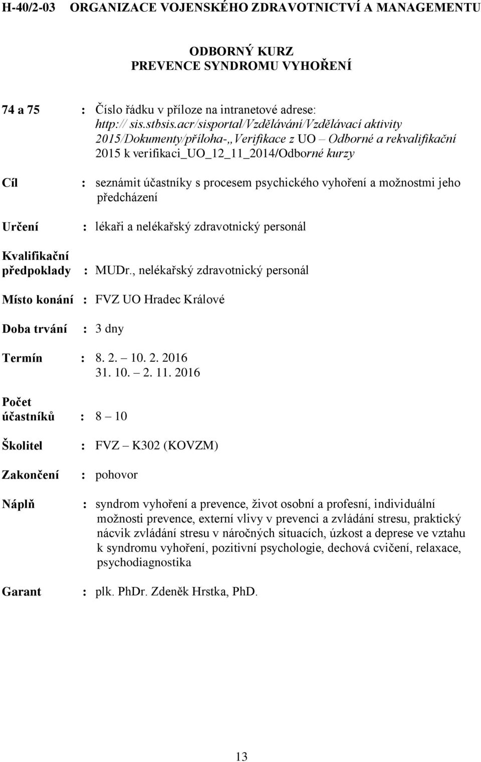 : MUDr., nelékařský zdravotnický personál : 3 dny Termín : 8. 2. 10. 2. 2016 31. 10. 2. 11.