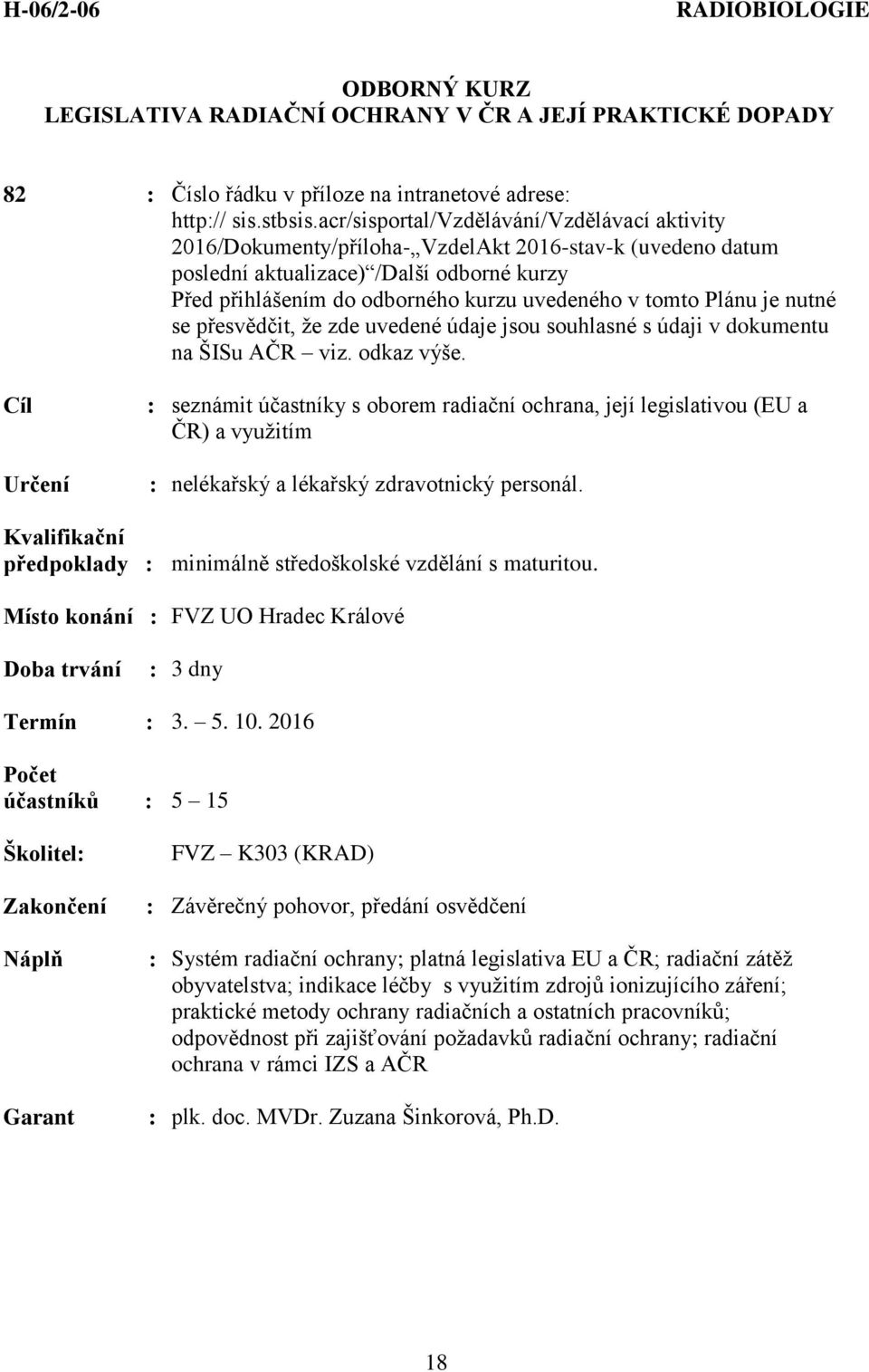 zdravotnický personál. předpoklady : minimálně středoškolské vzdělání s maturitou. : 3 dny Termín : 3. 5. 10.