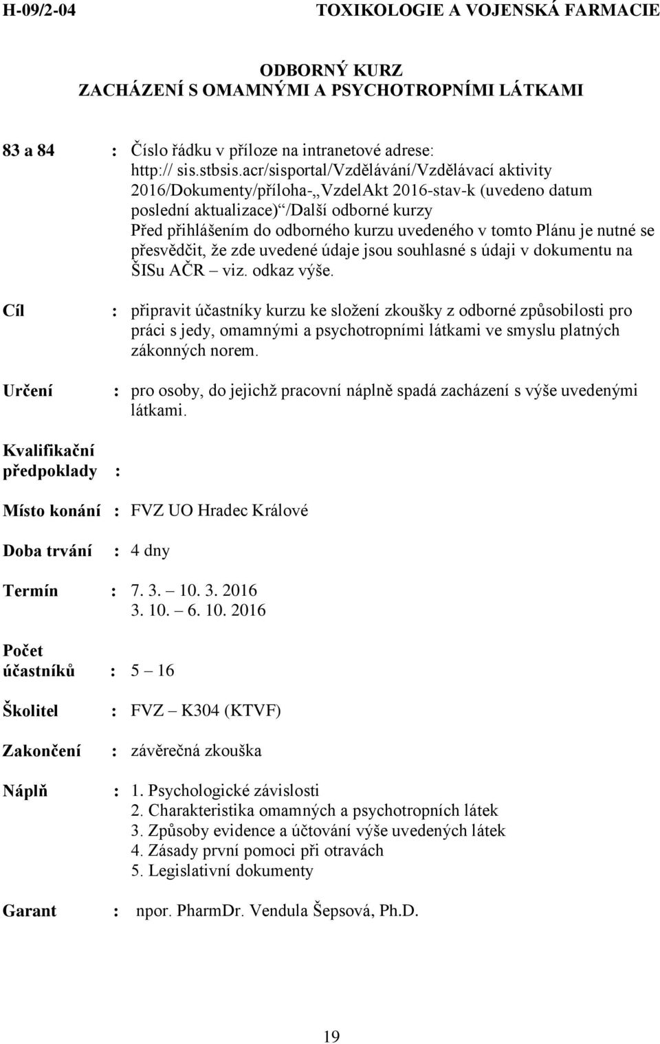 : pro osoby, do jejichž pracovní náplně spadá zacházení s výše uvedenými látkami. předpoklady : : 4 dny Termín : 7. 3. 10.