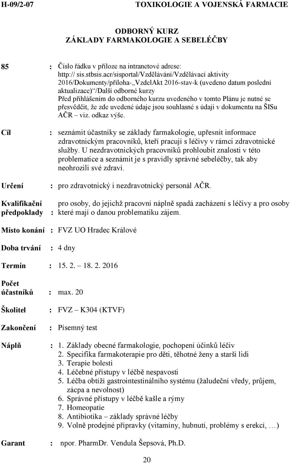 U nezdravotnických pracovníků prohloubit znalosti v této problematice a seznámit je s pravidly správné sebeléčby, tak aby neohrozili své zdraví. : pro zdravotnický i nezdravotnický personál AČR.