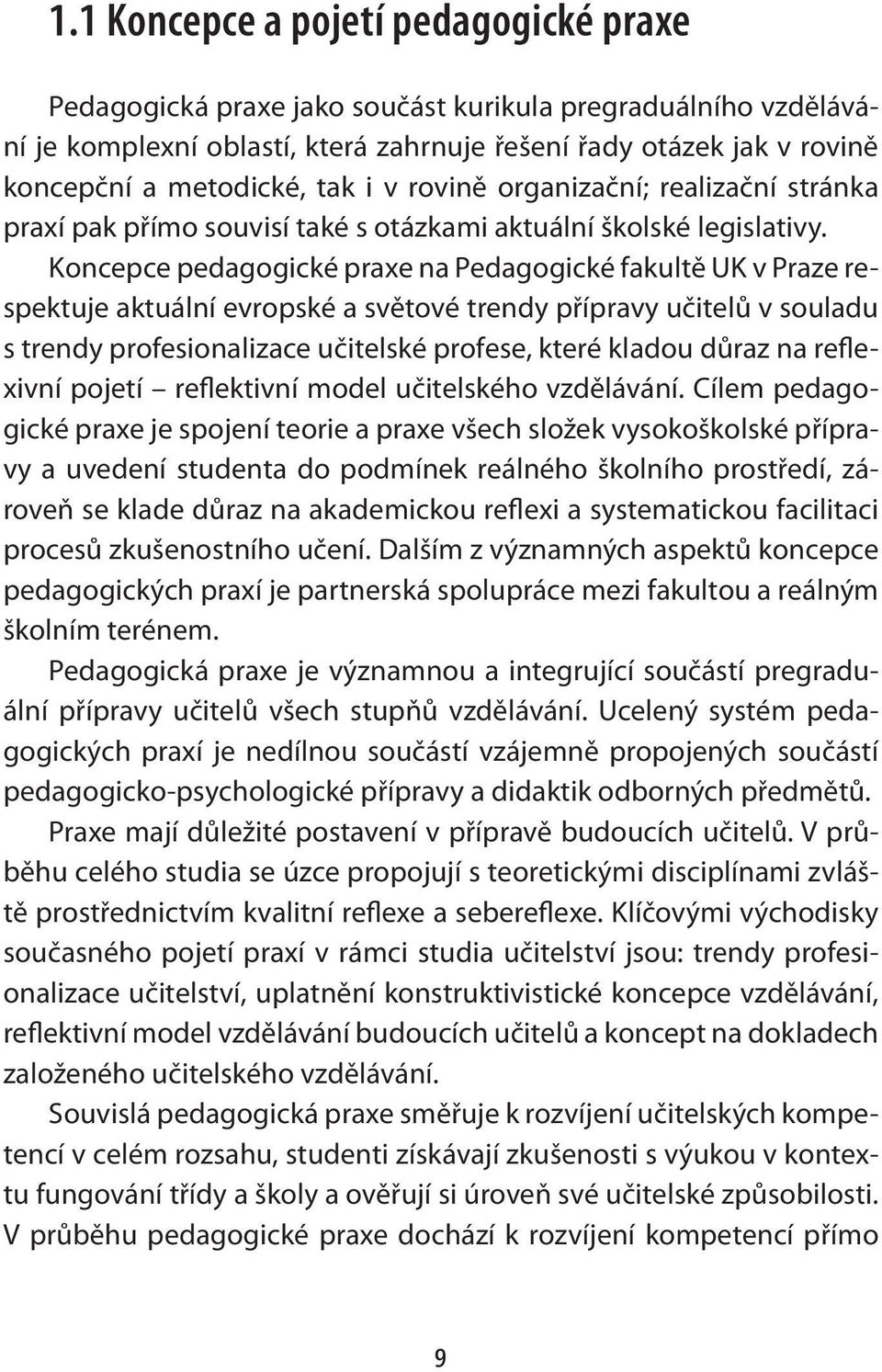 Koncepce pedagogické praxe na Pedagogické fakultě UK v Praze respektuje aktuální evropské a světové trendy přípravy učitelů v souladu s trendy profesionalizace učitelské profese, které kladou důraz