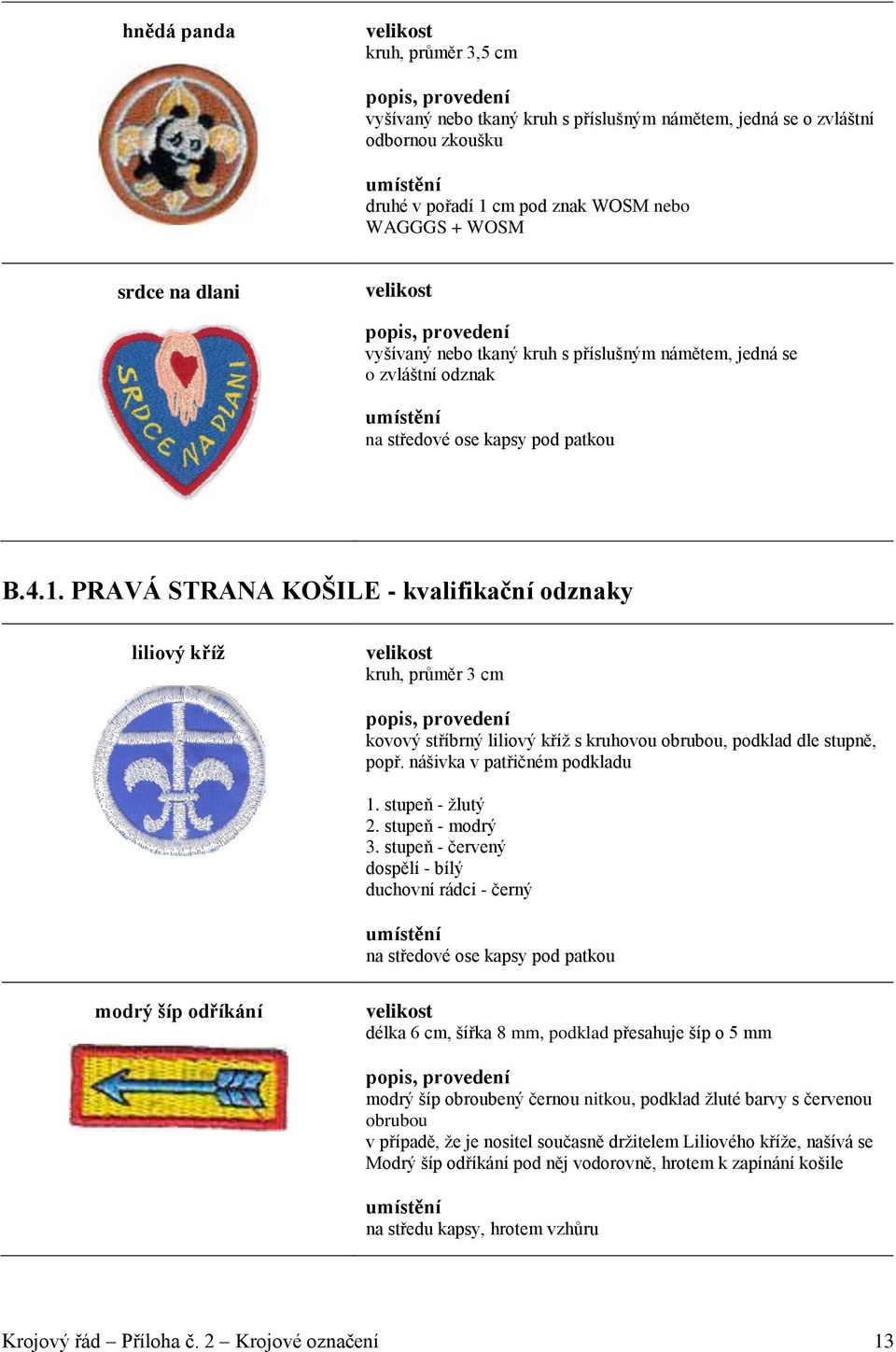 PRAVÁ STRANA KOŠILE - kvalifikační odznaky liliový kříž kruh, průměr 3 cm kovový stříbrný liliový kříž s kruhovou obrubou, podklad dle stupně, popř. nášivka v patřičném podkladu 1. stupeň - žlutý 2.